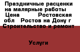 Праздничные расценки на малярные работы. › Цена ­ 120 - Ростовская обл., Ростов-на-Дону г. Строительство и ремонт » Услуги   . Ростовская обл.,Ростов-на-Дону г.